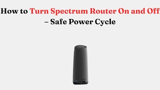 How to Turn Spectrum Router On and Off – Safe Power Cycle Net Worth