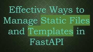 Effective Ways to Manage Static Files and Templates in FastAPI