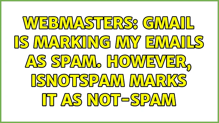 Webmasters: Gmail is marking my emails as SPAM. However, ISnotSPAM marks it as not-spam