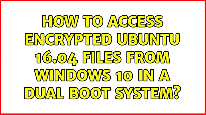 Ubuntu: How to access encrypted Ubuntu 16.04 files from Windows 10 in a dual boot system?