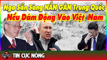Bất Ngờ PUTIN LẪY LỪNG Tuyên Bố, Nga Sẵn Sàng NẮN GÂN Trung Quốc Nếu Dám Động Vào 1 Tấc Đất Của VN