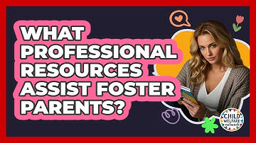 What Professional Resources Assist Foster Parents?