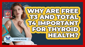 Why Are Free T3 And Total T4 Important For Thyroid Health? - Thyroid Wellness Hub