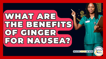 What Are The Benefits Of Ginger For Nausea? - Oncology Support Network
