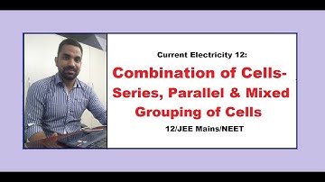 Current Electricity 12: Combination of Cells- Series, Parallel & Mixed Grouping of Cells