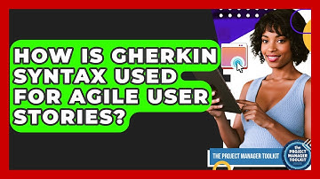 How Is Gherkin Syntax Used For Agile User Stories? - The Project Manager Toolkit
