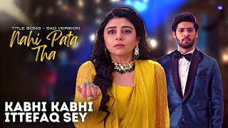 Nahi Pata Tha - Kabhi Kabhi Ittefaq Se | Title Song (Sad Version) #kkis