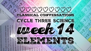 Classical Conversations cycle three science week 14 elements