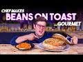 A Chef makes BEANS ON TOAST Gourmet!! | SORTEDfood