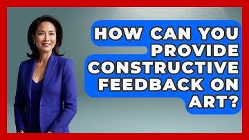 How Can You Provide Constructive Feedback on Art? | Artists Behind the Art