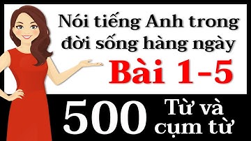 500 Từ và cụm từ tiếng Anh - Bài 1-5: Nói tiếng Anh!
