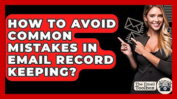 How To Avoid Common Mistakes In Email Record Keeping? - TheEmailToolbox.com