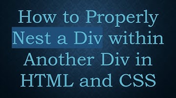 How to Properly Nest a Div within Another Div in HTML and CSS