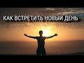 КАК ВСТРЕТИТЬ НОВЫЙ ДЕНЬ. МЫСЛИ ПРИ ПРОБУЖДЕНИИ