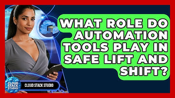 What Role Do Automation Tools Play In Safe Lift And Shift? - Cloud Stack Studio