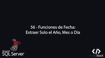 56 - Funciones de Fecha: Extraer Solo el Año, Mes o Dia de la Fecha [Sql Server]