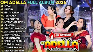 OM ADELLA FULL ALBUM DANGDUT TERBARU 2026 || SESAL - DINGIN - GELAS RETAK