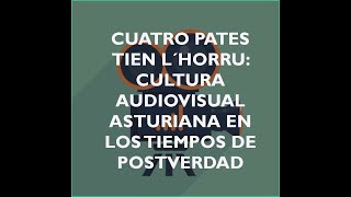 Cuatro pates tien l´horru: cultura audiovisual asturiana en los tiempos de la postverdad