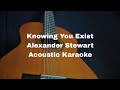 Alexander Stewart - Knowing You Exist (Acoustic Karaoke)