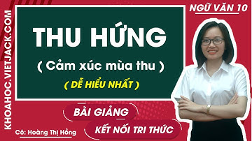 Thu hứng (Cảm xúc mùa thu) | Ngữ văn 10 - Kết nối tri thức (DỄ HIỂU NHẤT)