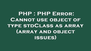 PHP : PHP Error: Cannot use object of type stdClass as array (array and object issues)