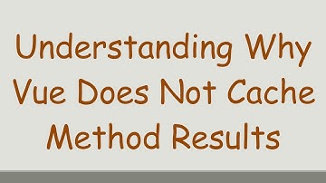 Understanding Why Vue Does Not Cache Method Results