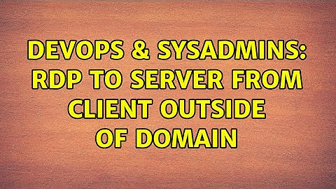DevOps & SysAdmins: RDP to server from client outside of domain