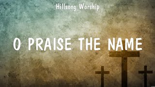 O Praise The Name - Hillsong Worship (Lyrics) - Because He Lives, Love Like This, Till I Found You