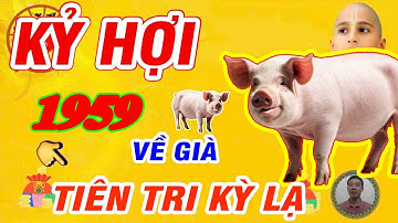 Tiên Tri Tiết Lộ Ý Trời- KỶ HỢI 1959 Phước đức ngập lối, tiền bạc giàu nứt vách khi về già.