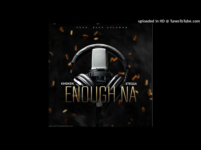 Kihdken -ENOUGH NA_ ft STEGGA PROD BAKA SOLOMON class=