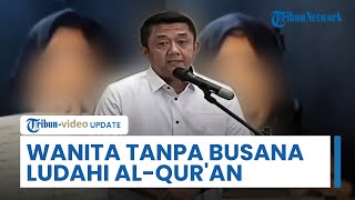 Viral Di Medsos Wanita Tanpa Busana Ludahi Al Quran, Bareskrim Polri Turun Tangan & Mulai Selidiki