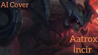 Aatrox-İncir (AI Cover)