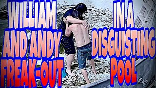 WILLIAM AND ANDY FREAK-OUT ON EACH OTHER IN DISGUSTING POOL!!!