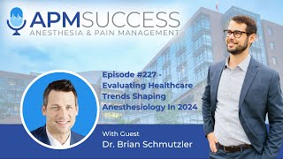 Evaluating Healthcare Trends Shaping Anesthesiology In 2024 w. Dr. Brian Schmutzler