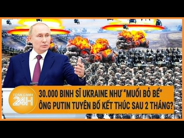 Điểm nóng quốc tế 6/6: 30.000 binh sĩ Ukraine như muối bỏ bể, ông Putin nói kết thúc sau 2 tháng ? class=