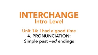Interchange Intro - Unit 14: 4. PRONUNCIATION: Simple past –ed endings