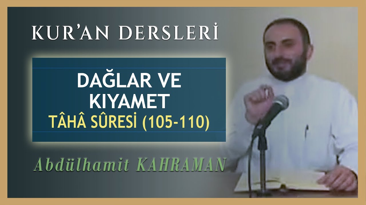 DAĞLAR ve KIYAMET TÂHÂ SÛRESİ 105-110 Abdulhamit Kahraman