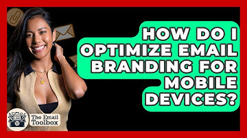 How Do I Optimize Email Branding For Mobile Devices? - TheEmailToolbox.com