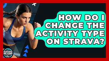 How Do I Change The Activity Type On Strava? - Running Beyond Limits