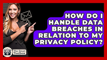 How Do I Handle Data Breaches In Relation To My Privacy Policy? - TheEmailToolbox.com