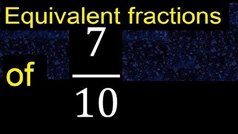 Equivalent fraction of 7/10 , what are they, examples