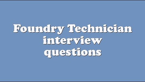 Foundry Technician interview questions