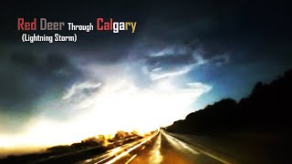 Red Deer to Calgary, Alberta Drive in a Lightning Storm