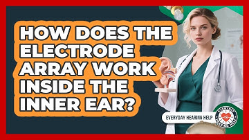How Does The Electrode Array Work Inside The Inner Ear?