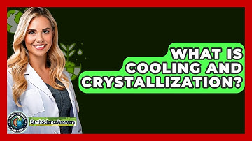 What Is Cooling And Crystallization? - Earth Science Answers