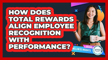 How Does Total Rewards Align Employee Recognition With Performance? - Office Wellness Insights