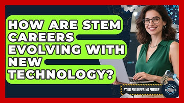 How Are STEM Careers Evolving With New Technology? - Your Engineering Future