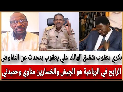 بكري يعقوب شقيق الهالك علي يعقوب يتحدث عن التفاوض الرابح في الرباعية هو الجيش والخسارين مناوي وحمدتي