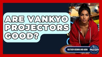 Are Vankyo Projectors Good? - NextGen Viewing and Audio