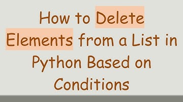 How to Delete Elements from a List in Python Based on Conditions